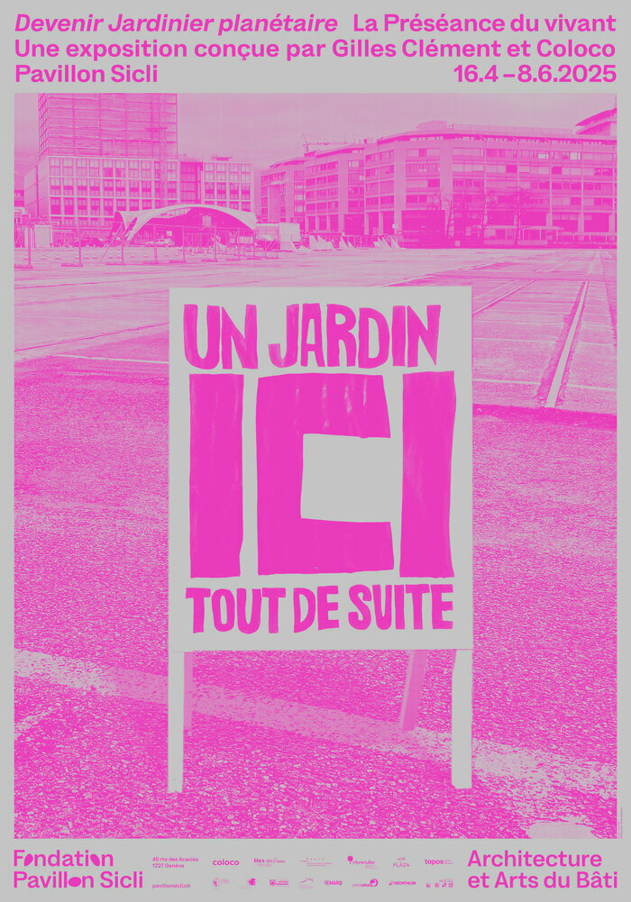 Une affiche de l'exposition Devenir Jardinier planétaire
La Préséance du vivant, du 16 avril au 8 juin 2025 au Pavillon Sicli à Genève. Une pancarte de manifestation avec l'inscription "Un jardin ICI maintenant" en rose sur fond gris.
