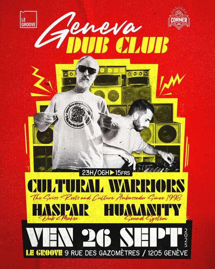 Affiche rouge et jaune de l’événement Geneva Dub Club. Au centre, photo en noir et blanc de deux artistes devant un mur d’enceintes : à gauche un homme avec lunettes de soleil et t-shirt blanc, à droite un DJ penché sur une table de mixage. Texte : Cultural Warriors – The Swiss Roots and Culture Ambassador since 1998, Haspar – Dub Maker, Humanity – Sound System. Infos pratiques : Ven 26 sept 2025 – 23h/06h – 15 frs – Le Groove, 9 rue des Gazomètres, Genève. Logos Le Groove et Corner25 en haut.