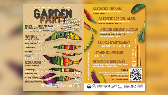 Affiche promotionnelle de la Garden Party 2025 – La Ferme du Fond de l’Étang

L’affiche colorée, au style champêtre et artistique, annonce la 8e édition de la Garden Party organisée par La Ferme du Fond de l’Étang, les 7 et 8 juin 2025 à Plan-les-Ouates (Genève). On y lit : “Entrée prix libre et conscient”.

Partie gauche :
Fond en terre ocre avec des motifs de légumes aux couleurs vives déchirant la page, sur lesquels sont inscrits les noms des artistes :

Samedi (10h–22h) : Asher Selector,…