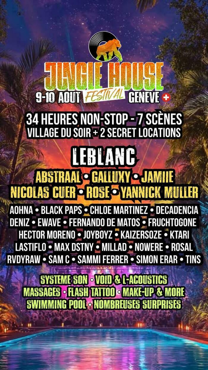 Jungle house, Village du soir Promotional poster for Jungle House Festival in Geneva, August 9–10. Features a tropical background with palm trees and a swimming pool. The text announces ‘34 hours non-stop – 7 stages – Village du Soir + 2 secret locations.’ Headliner: LeBlanc. Other main artists: Abstraal, Galluxy, Jamiie, Nicolas Cuer, Rose, Yannick Muller. Additional lineup includes Aohna, Black Paps, Chloe Martinez, Decadencia, Deniz, Ewave, Fernando de Matos, Fruchtogone, Hector Moreno, Joyboyz, Kaizersoze, Ktari,…
