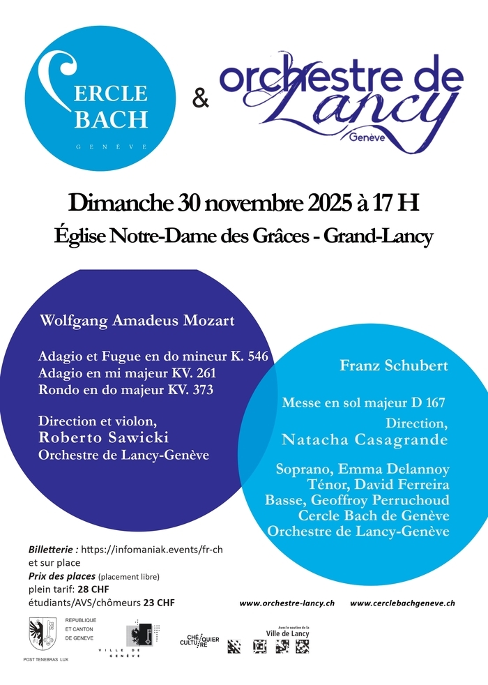 Concert MOZART et SCHUBERT par l'Orchestre de Lancy-Genève, direction et violon Roberto Sawicki, et Cercle Bach de Genève, direction Natacha Casagrande, avec Emma Delannoy, soprano, David Ferreira ténor et Geoffroy Perruchoud, basse. Dimanche 30 novembre 2025 à 17h Eglise Notre Dame des Grâces, 5, avenue des Communes Réunies - 1212 Grand-Lancy. Billets plein tarif 28.- et tarif réduit 23.- en vente en ligne https://infomaniak.events/fr-ch et sur place.