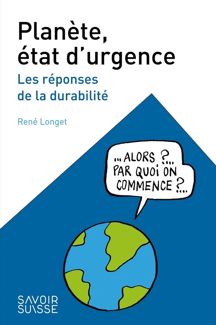 Page de couverture du livre Planète état d’urgence, les réponses de la durabilité de René Longet avec un graphique qui montre la planète Terre qui demande "Alors? Par quoi on commence?"