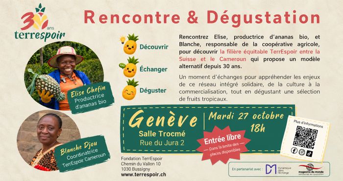 Flyer de la rencontre-dégustation TerrEspoir à Genève. Deux invitées camerounaises sont présentées en photo : Élise Chefin, productrice d’ananas bio, et Blanche Djou, coordinatrice de TerrEspoir Cameroun. L’événement propose de découvrir la filière équitable TerrEspoir entre la Suisse et le Cameroun, d’échanger avec les invitées et de déguster des fruits tropicaux. Rendez-vous le mardi 27 octobre à 18h, à la Salle Trocmé, rue du Jura 2 à Genève. Entrée libre, dans la limite des places…