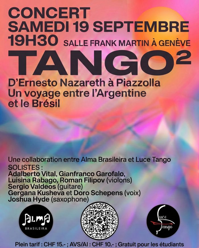 CONCERT
SAMEDI 19 SEPTEMBRE
19H30 SALLE FRANK MARTIN À GENÈVE
TANGO2D'Ernesto Nazareth à Piazzolla
Un voyage entre l'Argentine
et le Brésil
Une collaboration entre Alma Brasileira et Luce Tango
SOLISTES:
Adalberto Vital, Gianfranco Garofalo,
Luisina Rabago, Roman Filipov (violons) Sergio Valdeos (guitare)
Gergana Kusheva et Doro Schepens (voix)
Joshua Hyde (saxophone)

Plein tarif : CHF 15.-; AVS/AI: CHF 10.-; Gratuit pour les étudiants