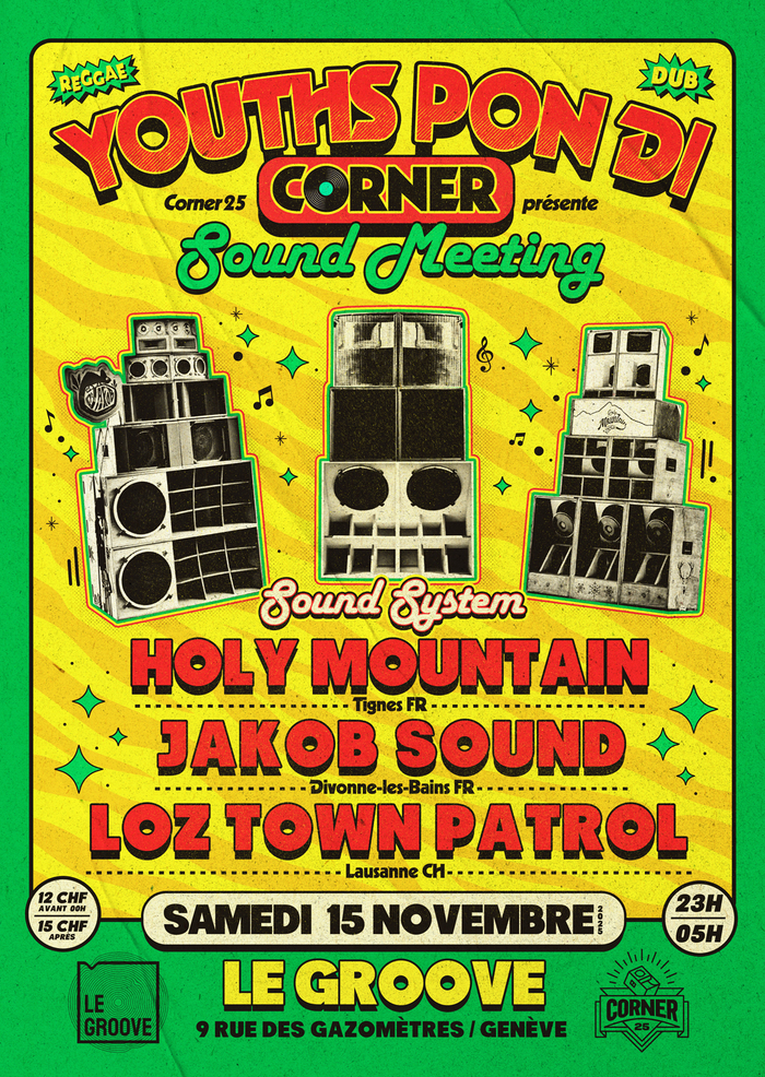 corner 25 Affiche colorée au style reggae pour la soirée Youths pon di Corner – Sound Meeting. Fond jaune et vert avec motifs scintillants. Trois sound systems dessinés en noir et blanc sont au centre. En haut, le titre rouge et vert « Youths pon di Corner » suivi de « Sound Meeting ». En bas, les noms des artistes : Holy Mountain (Tignes FR), Jakob Sound (Divonne-les-Bains FR) et Loz Town Patrol (Lausanne CH). Mention du lieu et des infos pratiques : Samedi 15 novembre 2025, 23h–5h, Le Groove, 9 rue des…