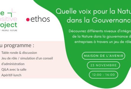 Titre de l’événement
En haut à droite, en grandes lettres italiques : « Quelle voix pour la Nature dans la Gouvernance ? »

Organisateurs
Deux logos sont placés sous le titre :

The Positive Project, écrit en vert et rose clair, avec la mention « Impact, People, Future » en petits caractères.
ethos, écrit en noir, précédé d’un point rouge.

Informations pratiques
Elles figurent à droite, dans trois cadres blancs aux bords noirs arrondis :

Lieu : Maison de l’Avenir
Date : 23 novembre
Horaire :…