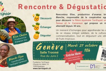 Flyer de la rencontre-dégustation TerrEspoir à Genève. Deux invitées camerounaises sont présentées en photo : Élise Chefin, productrice d’ananas bio, et Blanche Djou, coordinatrice de TerrEspoir Cameroun. L’événement propose de découvrir la filière équitable TerrEspoir entre la Suisse et le Cameroun, d’échanger avec les invitées et de déguster des fruits tropicaux. Rendez-vous le mardi 27 octobre à 18h, à la Salle Trocmé, rue du Jura 2 à Genève. Entrée libre, dans la limite des places…