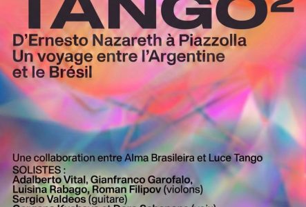 CONCERT
SAMEDI 19 SEPTEMBRE
19H30 SALLE FRANK MARTIN À GENÈVE
TANGO2D'Ernesto Nazareth à Piazzolla
Un voyage entre l'Argentine
et le Brésil
Une collaboration entre Alma Brasileira et Luce Tango
SOLISTES:
Adalberto Vital, Gianfranco Garofalo,
Luisina Rabago, Roman Filipov (violons) Sergio Valdeos (guitare)
Gergana Kusheva et Doro Schepens (voix)
Joshua Hyde (saxophone)

Plein tarif : CHF 15.-; AVS/AI: CHF 10.-; Gratuit pour les étudiants